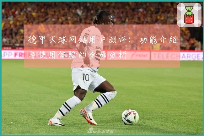德甲买球网站用户测评：功能介绍与使用体验的全面分析