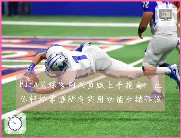 FIFA买球官网网页版上手指南：让你轻松掌握所有实用功能和操作技巧